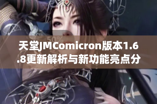 天堂JMComicron版本1.6.8更新解析与新功能亮点分享