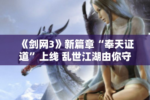 《剑网3》新篇章“奉天证道”上线 乱世江湖由你守护