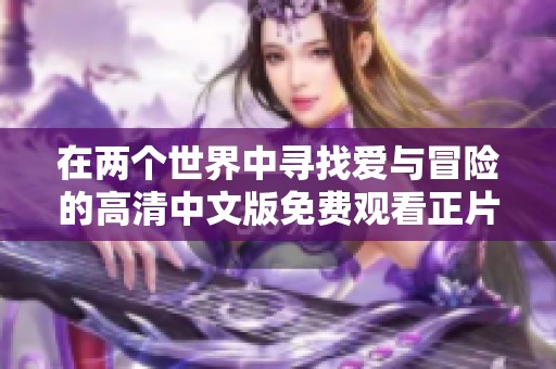 在两个世界中寻找爱与冒险的高清中文版免费观看正片