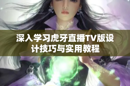 深入学习虎牙直播TV版设计技巧与实用教程