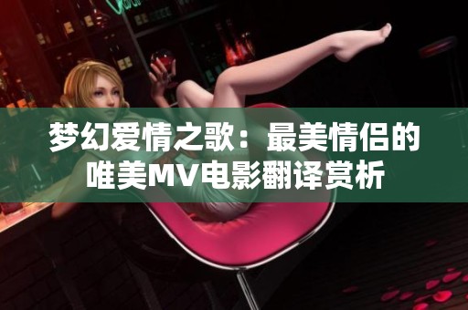 梦幻爱情之歌：最美情侣的唯美MV电影翻译赏析