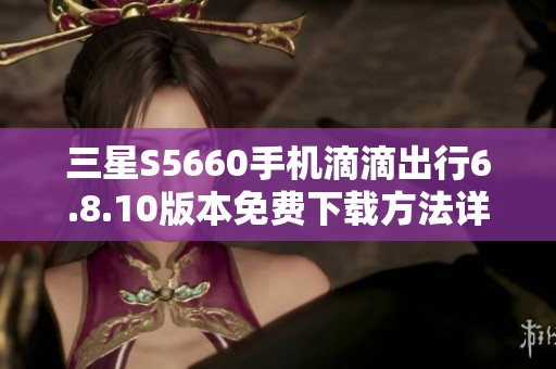 三星S5660手机滴滴出行6.8.10版本免费下载方法详解