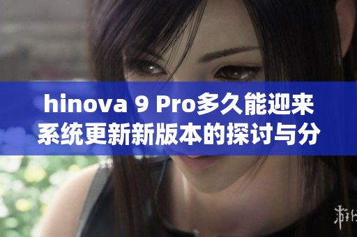 hinova 9 Pro多久能迎来系统更新新版本的探讨与分析