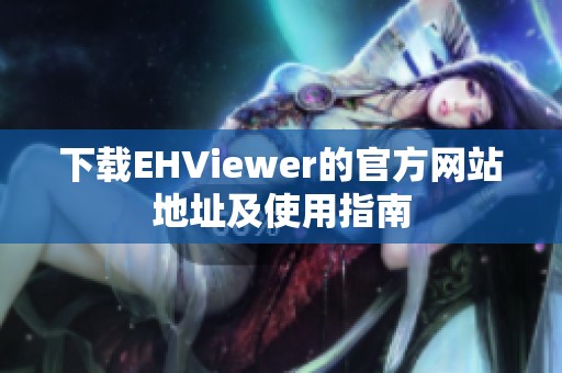 下载EHViewer的官方网站地址及使用指南