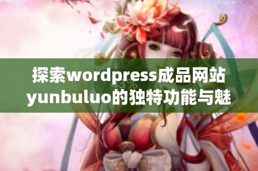 探索wordpress成品网站yunbuluo的独特功能与魅力