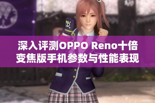 深入评测OPPO Reno十倍变焦版手机参数与性能表现