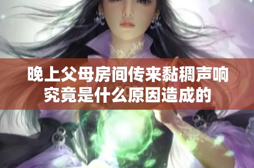 晚上父母房间传来黏稠声响究竟是什么原因造成的