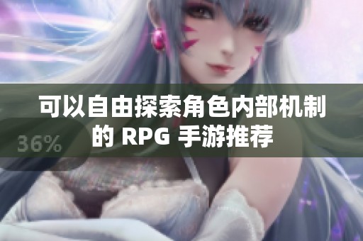 可以自由探索角色内部机制的 RPG 手游推荐