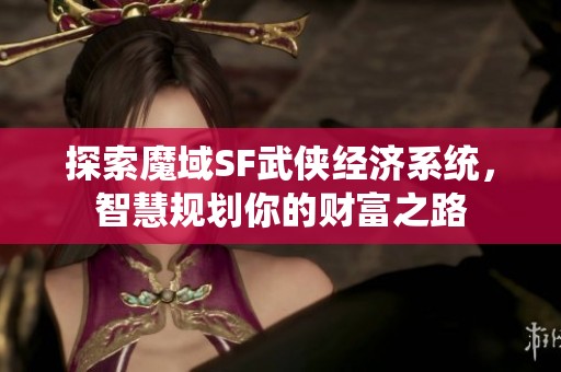 探索魔域SF武侠经济系统，智慧规划你的财富之路