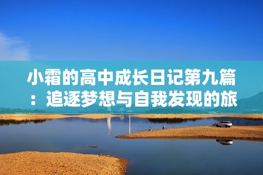 小霜的高中成长日记第九篇：追逐梦想与自我发现的旅程