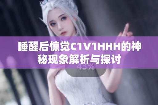 睡醒后惊觉C1V1HHH的神秘现象解析与探讨