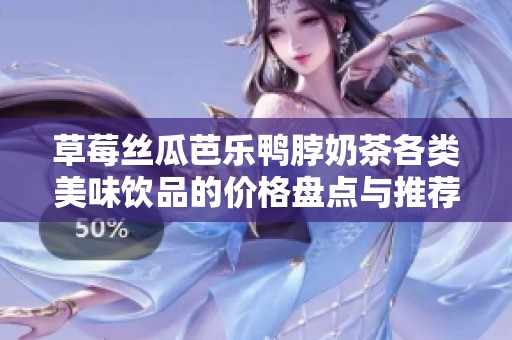 草莓丝瓜芭乐鸭脖奶茶各类美味饮品的价格盘点与推荐