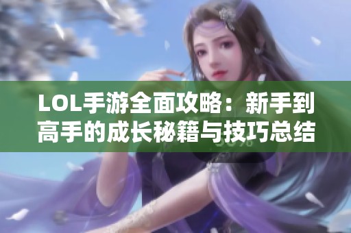 LOL手游全面攻略：新手到高手的成长秘籍与技巧总结