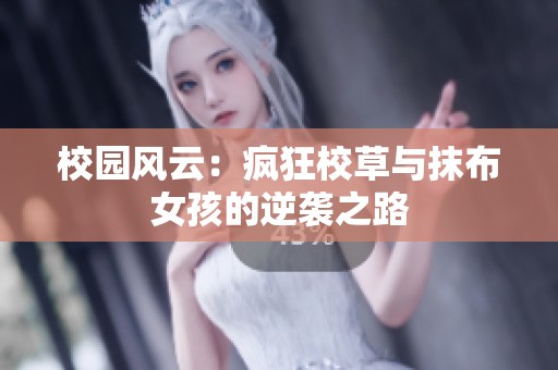 校园风云：疯狂校草与抹布女孩的逆袭之路