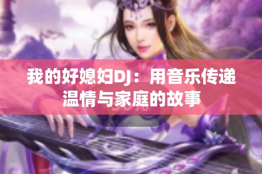 我的好媳妇DJ：用音乐传递温情与家庭的故事