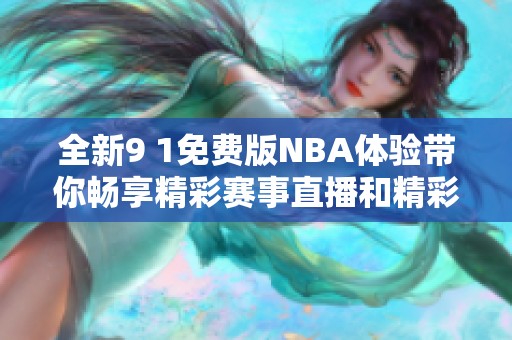 全新9 1免费版NBA体验带你畅享精彩赛事直播和精彩回放