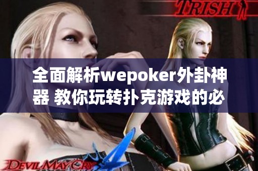 全面解析wepoker外卦神器 教你玩转扑克游戏的必备技巧