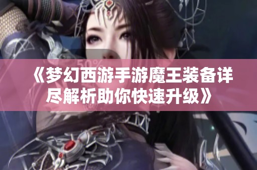 《梦幻西游手游魔王装备详尽解析助你快速升级》