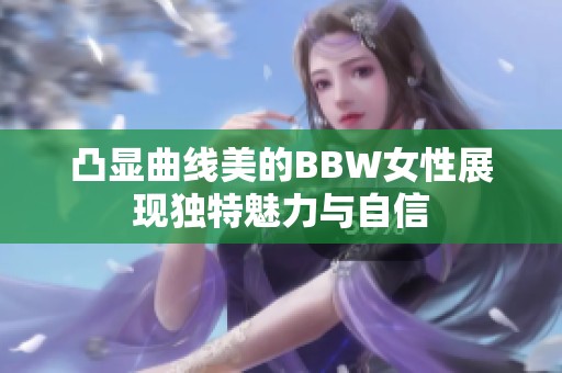 凸显曲线美的BBW女性展现独特魅力与自信