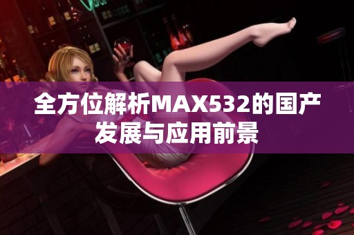 全方位解析MAX532的国产发展与应用前景