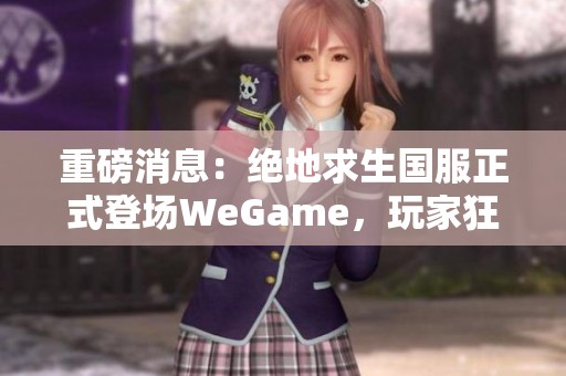 重磅消息：绝地求生国服正式登场WeGame，玩家狂欢即将开启！