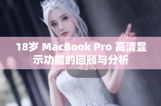 18岁 MacBook Pro 高清显示功能的回顾与分析