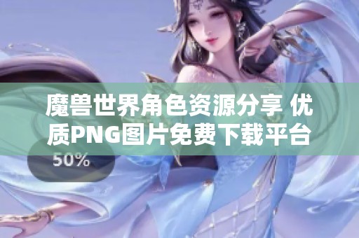 魔兽世界角色资源分享 优质PNG图片免费下载平台