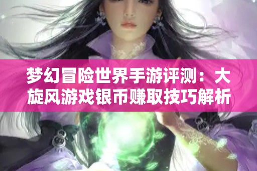 梦幻冒险世界手游评测：大旋风游戏银币赚取技巧解析