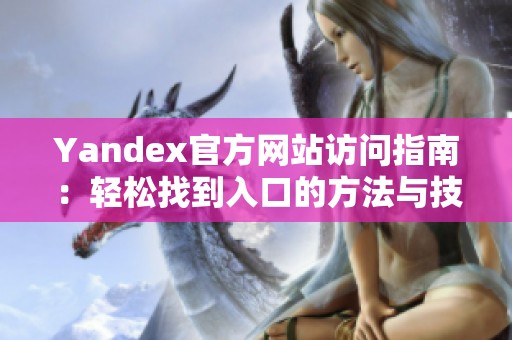 Yandex官方网站访问指南：轻松找到入口的方法与技巧