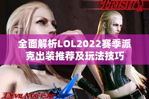 全面解析LOL2022赛季派克出装推荐及玩法技巧