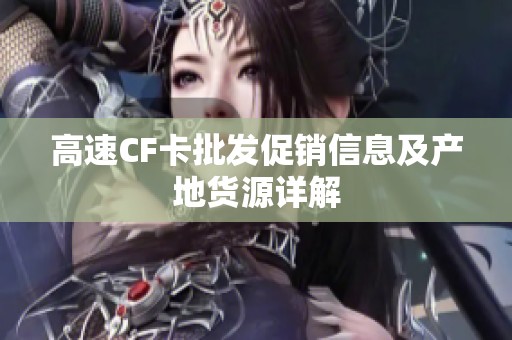 高速CF卡批发促销信息及产地货源详解