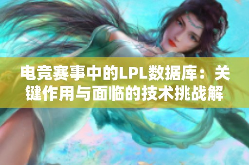 电竞赛事中的LPL数据库：关键作用与面临的技术挑战解析