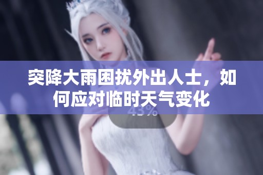 突降大雨困扰外出人士，如何应对临时天气变化