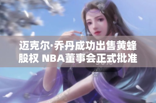 迈克尔·乔丹成功出售黄蜂股权 NBA董事会正式批准交易