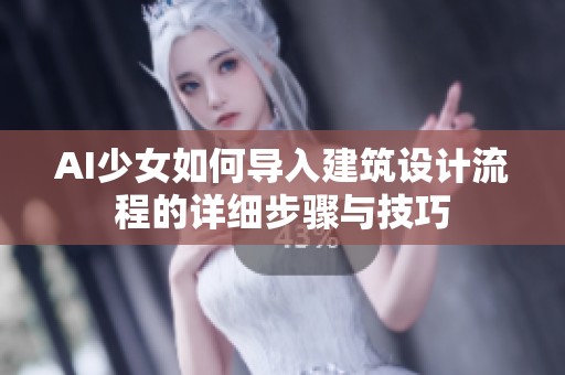 AI少女如何导入建筑设计流程的详细步骤与技巧