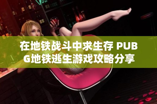 在地铁战斗中求生存 PUBG地铁逃生游戏攻略分享