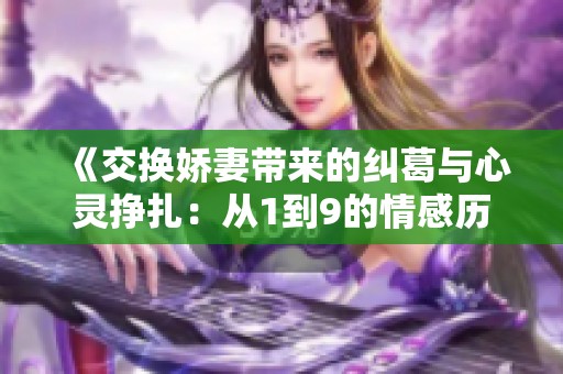 《交换娇妻带来的纠葛与心灵挣扎：从1到9的情感历程》