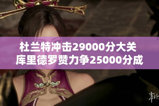 杜兰特冲击29000分大关 库里德罗赞力争25000分成就