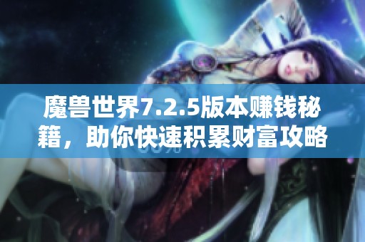 魔兽世界7.2.5版本赚钱秘籍，助你快速积累财富攻略