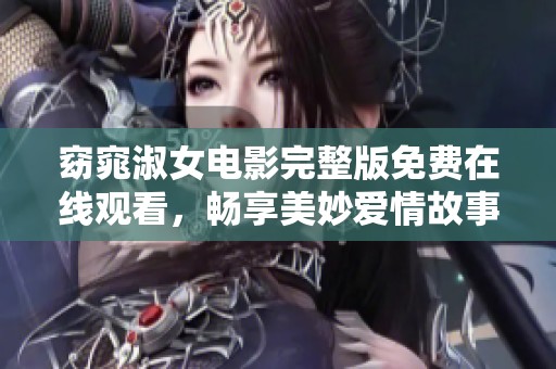 窈窕淑女电影完整版免费在线观看，畅享美妙爱情故事