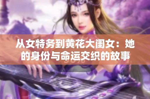 从女特务到黄花大闺女：她的身份与命运交织的故事