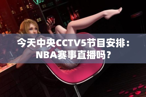 今天中央CCTV5节目安排：NBA赛事直播吗？