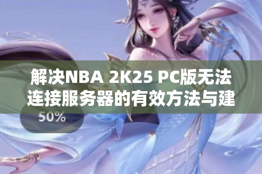 解决NBA 2K25 PC版无法连接服务器的有效方法与建议