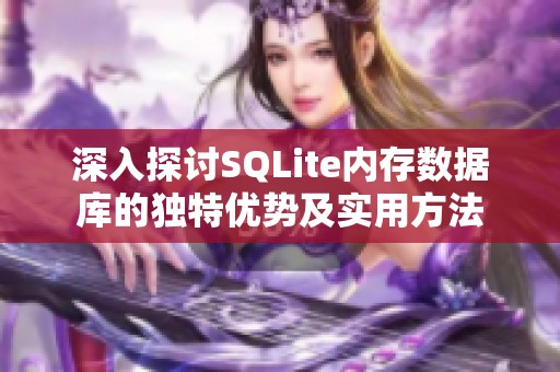 深入探讨SQLite内存数据库的独特优势及实用方法