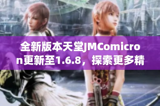 全新版本天堂JMComicron更新至1.6.8，探索更多精彩内容