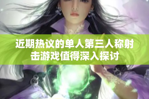 近期热议的单人第三人称射击游戏值得深入探讨