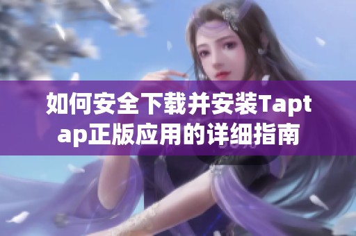 如何安全下载并安装Taptap正版应用的详细指南