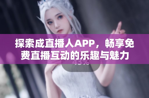 探索成直播人APP，畅享免费直播互动的乐趣与魅力