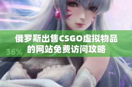 俄罗斯出售CSGO虚拟物品的网站免费访问攻略