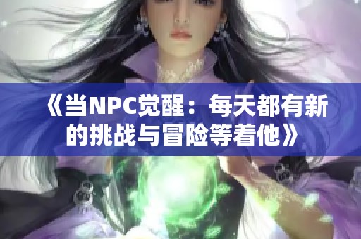 《当NPC觉醒：每天都有新的挑战与冒险等着他》